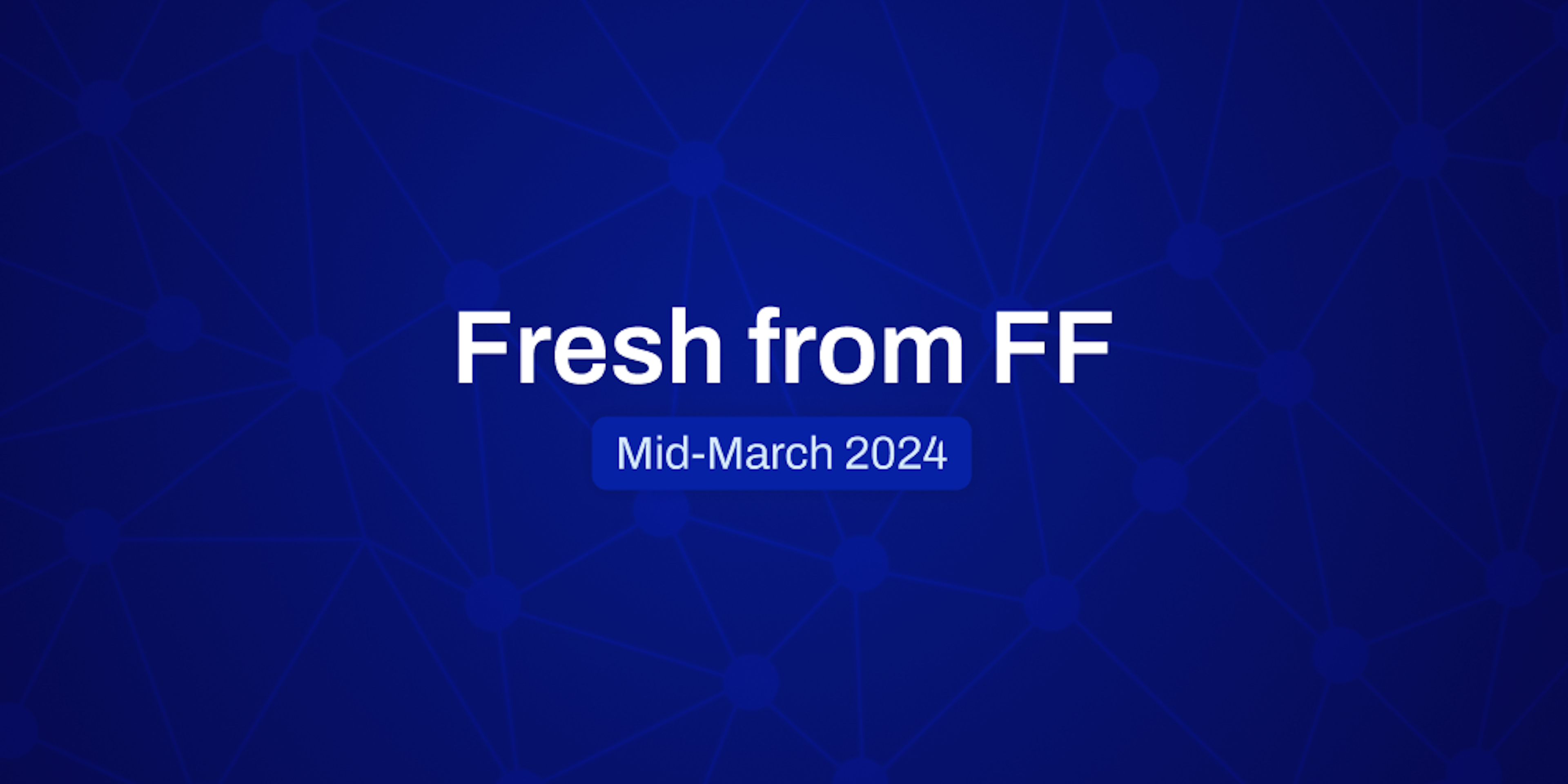 Fresh From FF: Mid-March, 2024