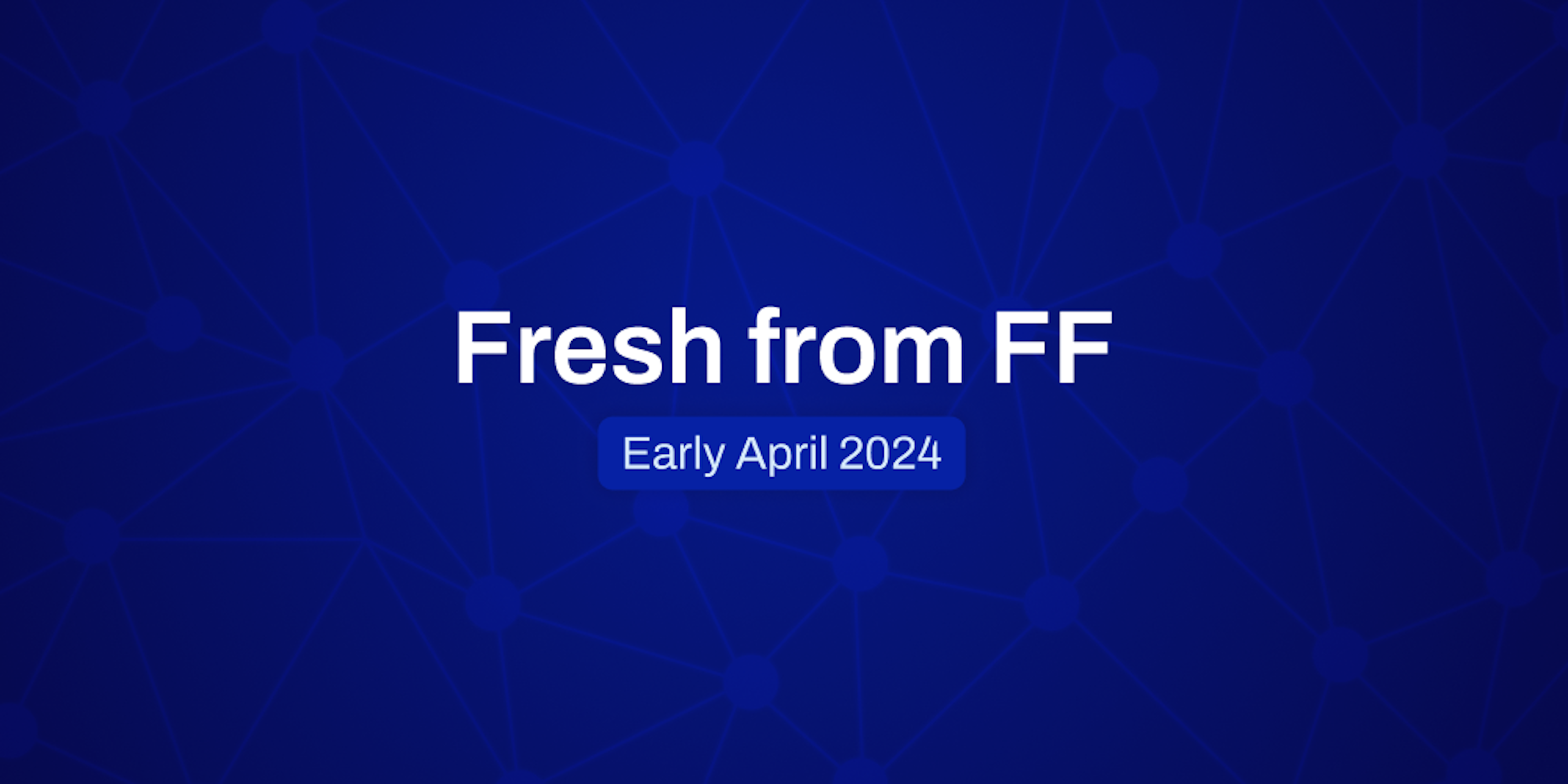 Fresh From FF Early April, 2024