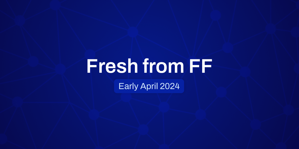 Fresh From FF Early April, 2024