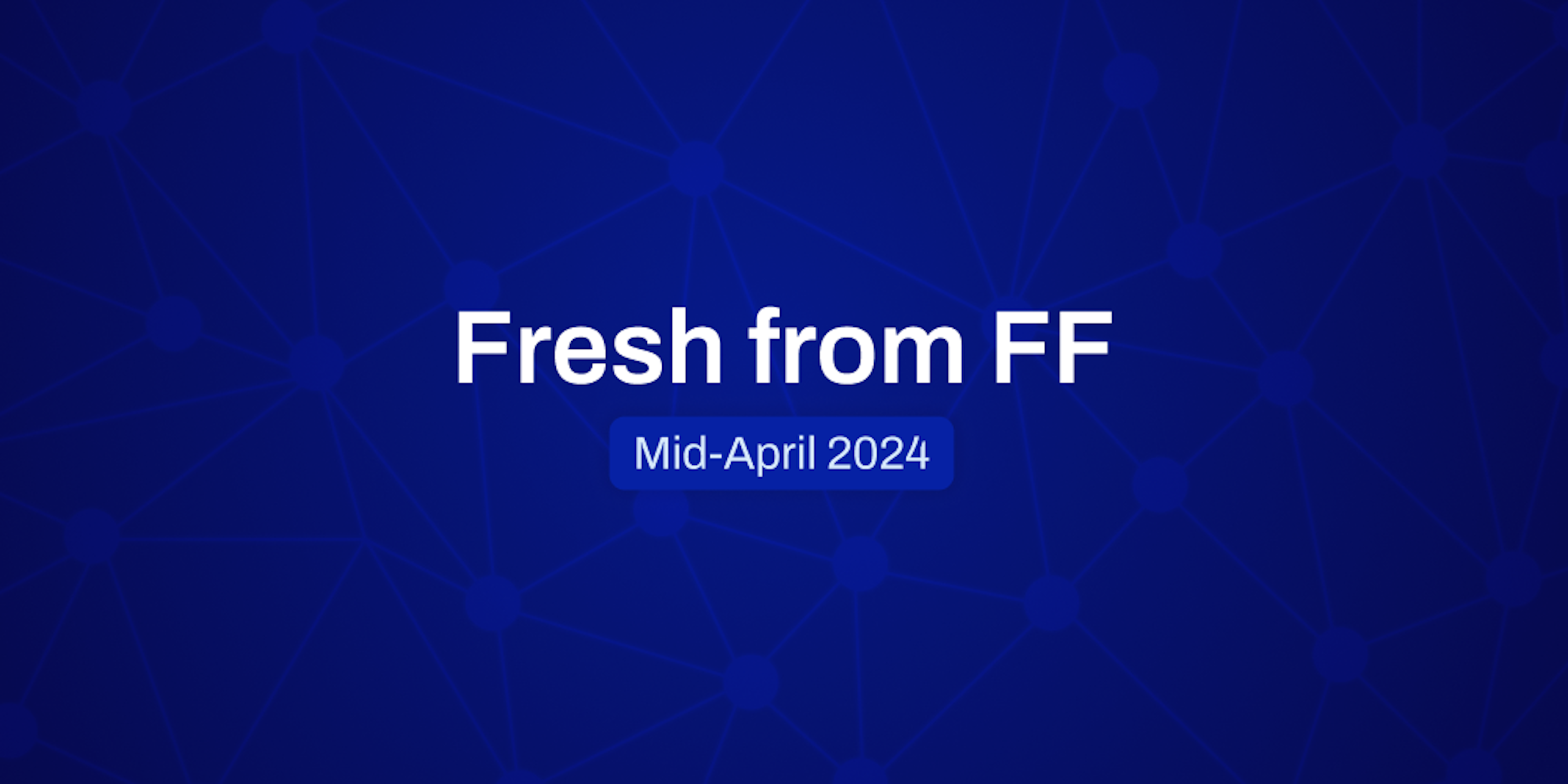 Fresh From FF: Mid-April, 2024