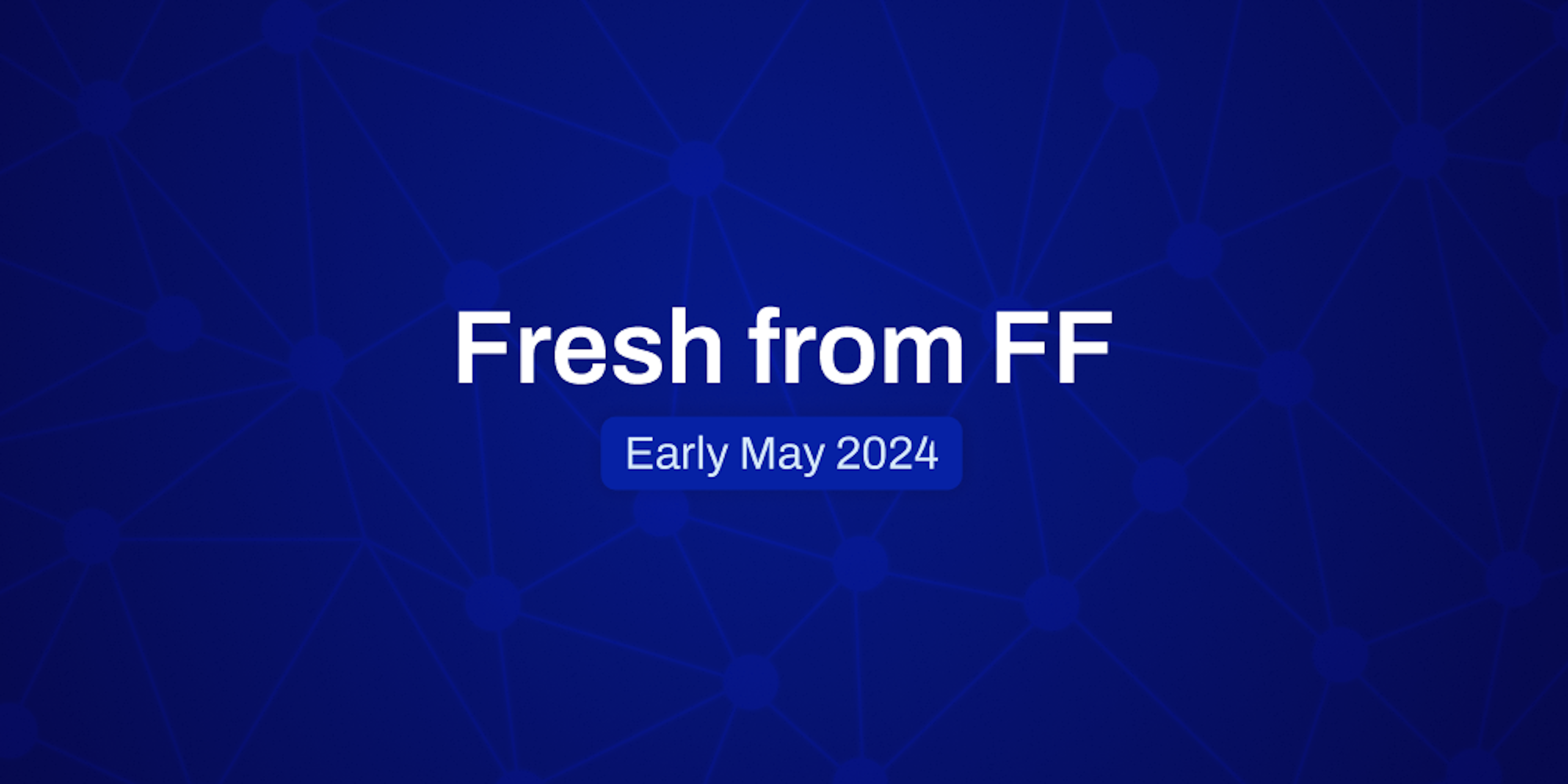 Fresh from FF Early May, 2024